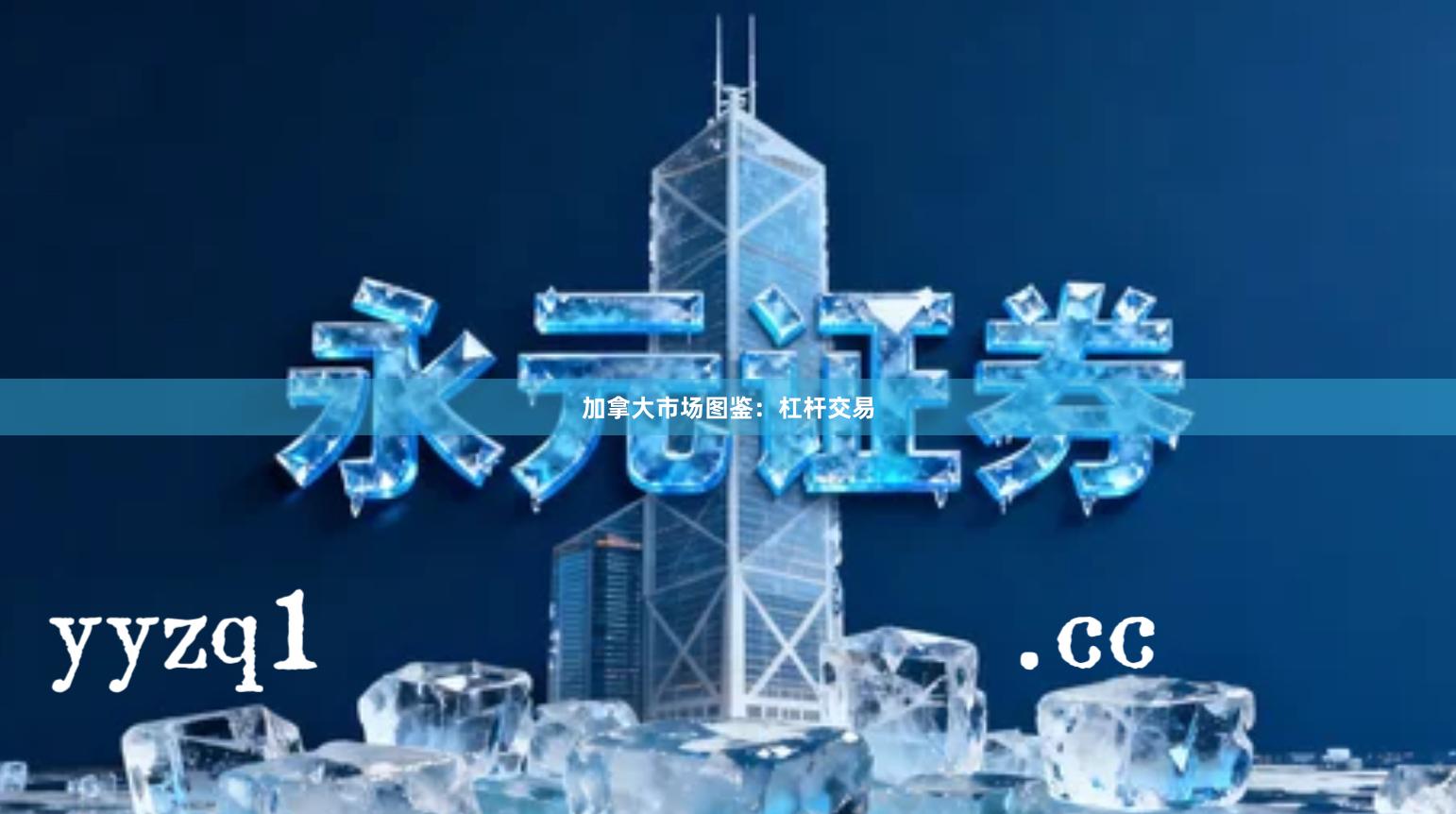 加拿大市场图鉴：杠杆交易- 永元股票配资|全国股民实战挑战官方平台