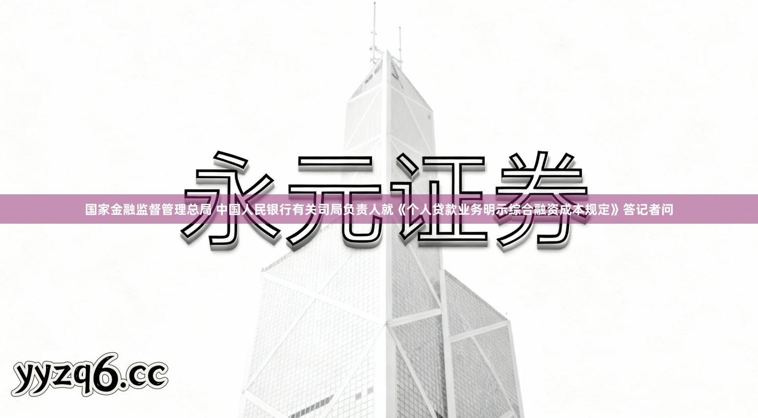 国家金融监督管理总局 中国人民银行有关司局负责人就《个人贷款业务明示综合融资成本规定》答记者问