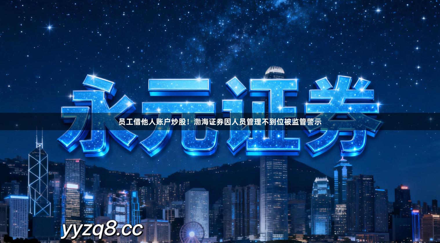 员工借他人账户炒股！渤海证券因人员管理不到位被监管警示