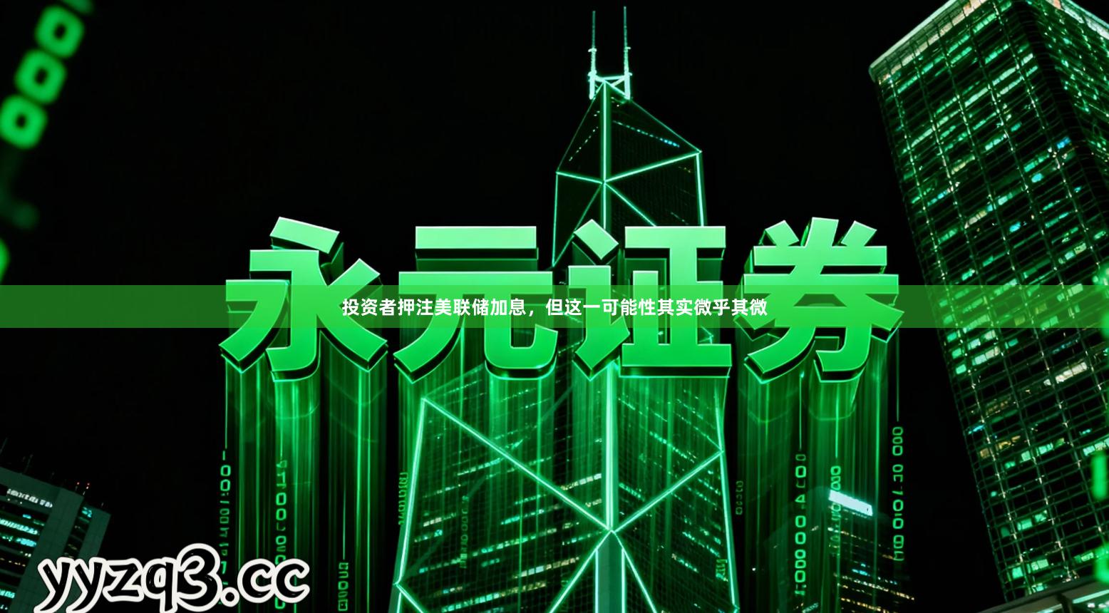 投资者押注美联储加息，但这一可能性其实微乎其微