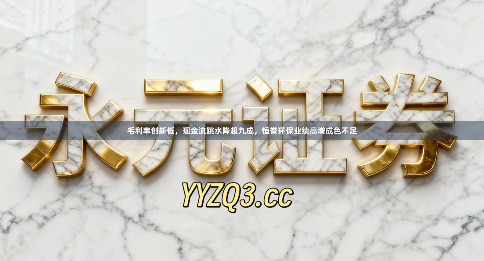 毛利率创新低，现金流跳水降超九成，恒誉环保业绩高增成色不足