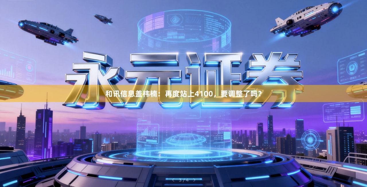 和讯信息盖祎楠：再度站上4100，要调整了吗？