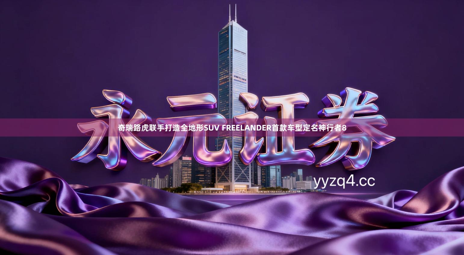 奇瑞路虎联手打造全地形SUV FREELANDER首款车型定名神行者8