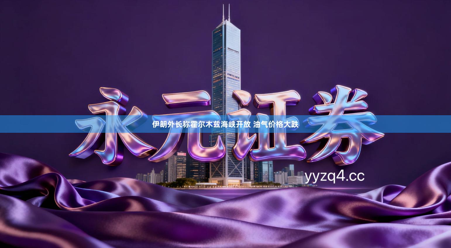 伊朗外长称霍尔木兹海峡开放 油气价格大跌