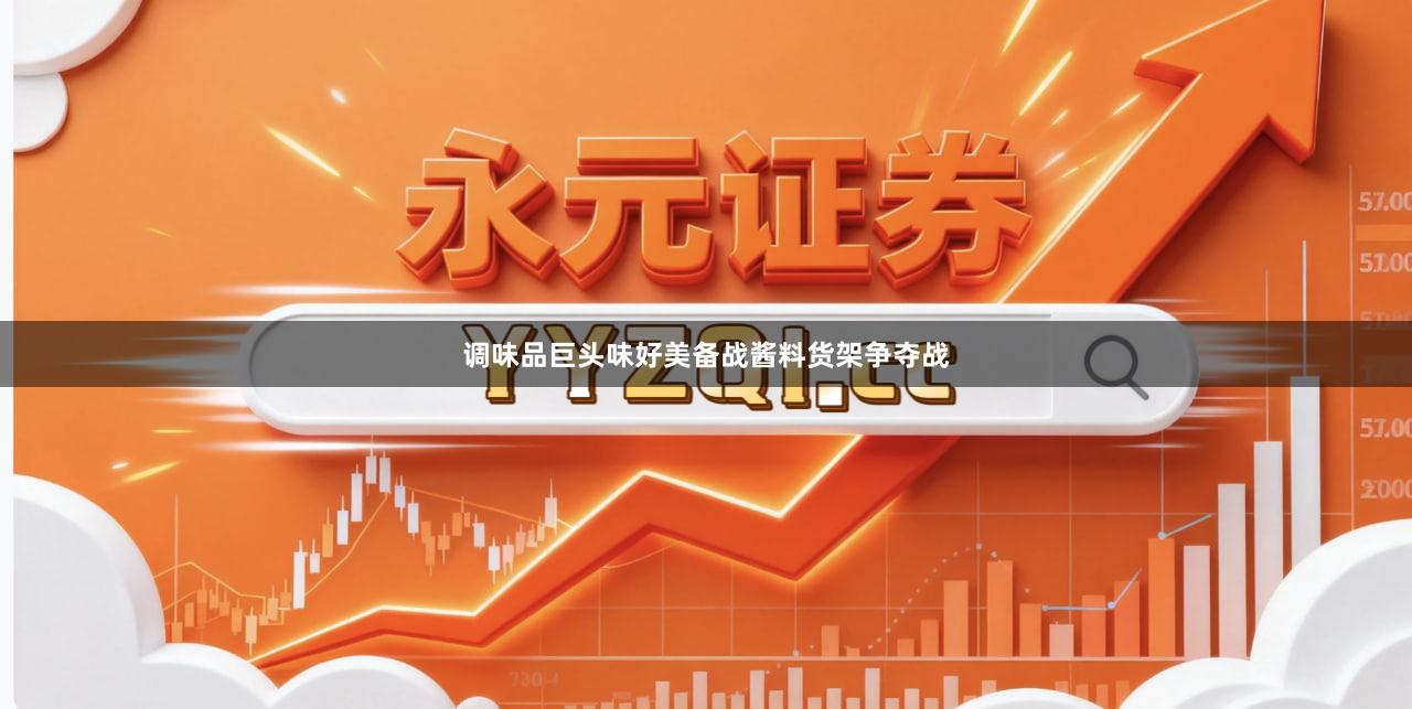 调味品巨头味好美备战酱料货架争夺战