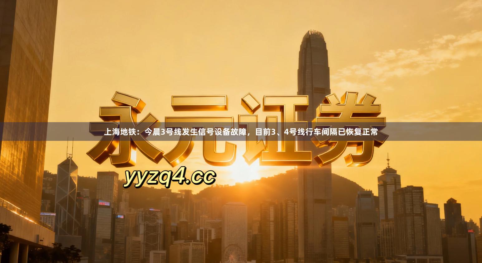 上海地铁：今晨3号线发生信号设备故障，目前3、4号线行车间隔已恢复正常