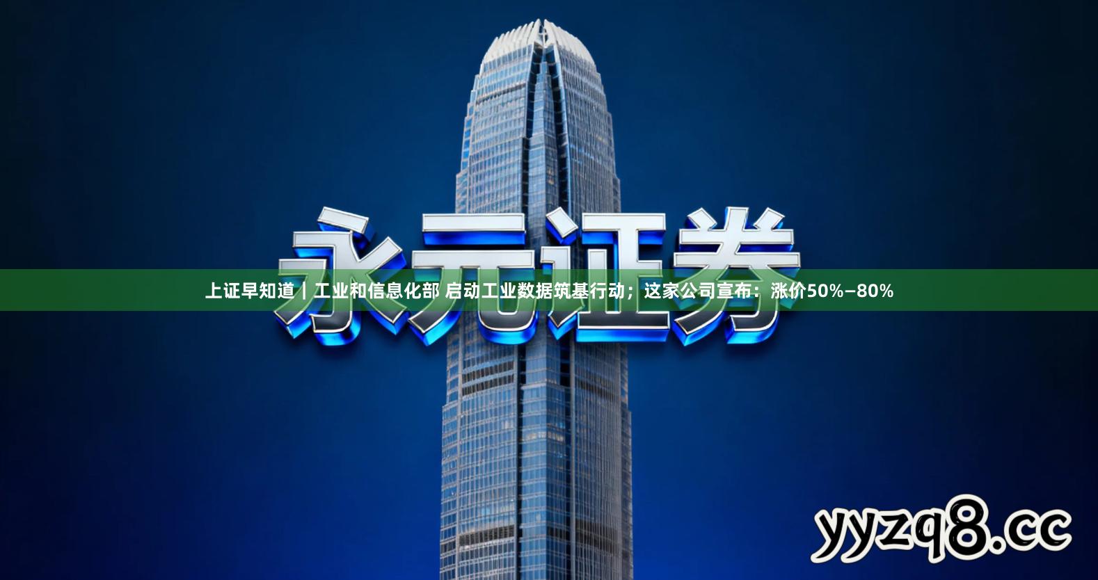 上证早知道｜工业和信息化部 启动工业数据筑基行动；这家公司宣布：涨价50%—80%