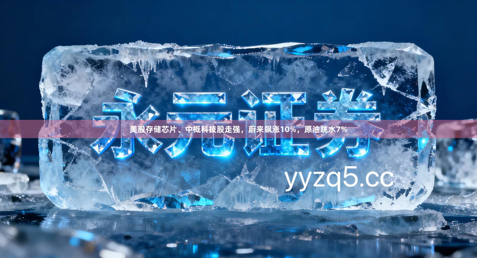 美股存储芯片、中概科技股走强，蔚来飙涨10%，原油跳水7%