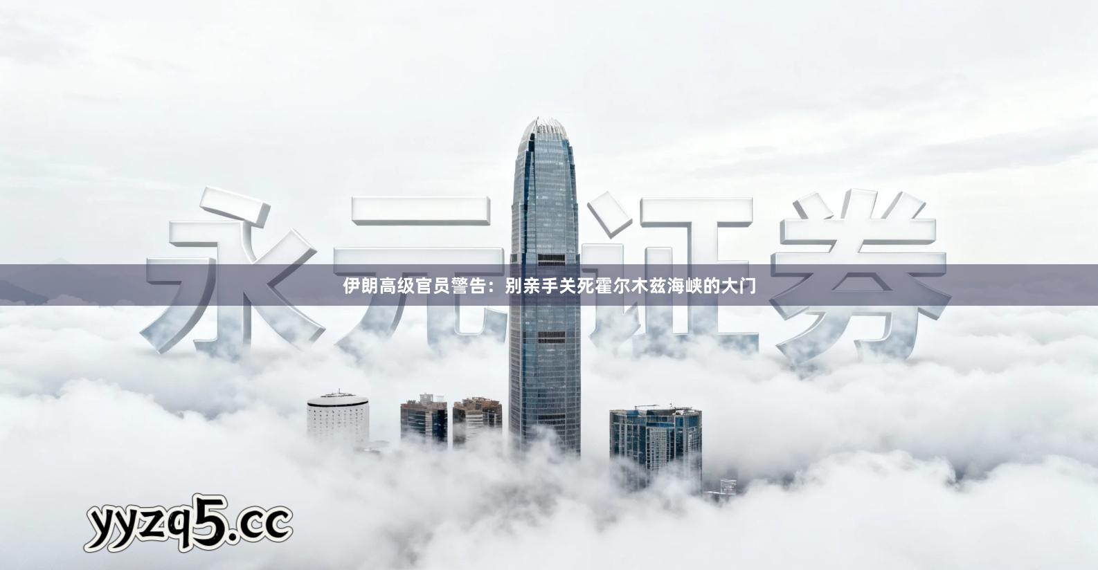 伊朗高级官员警告：别亲手关死霍尔木兹海峡的大门