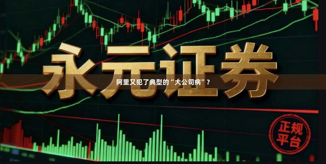 阿里又犯了典型的“大公司病”？