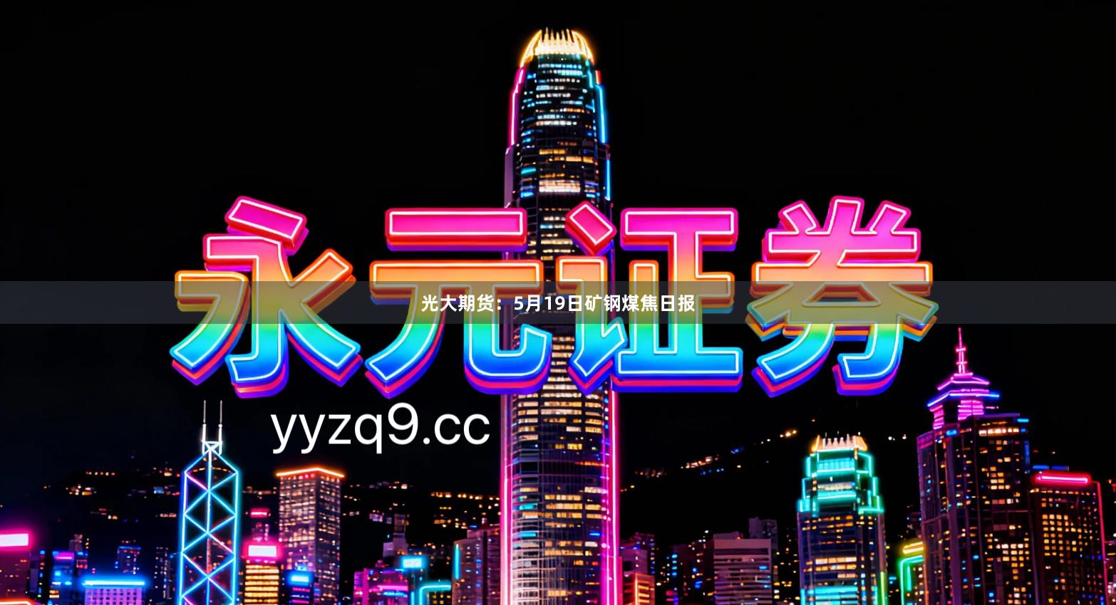 光大期货：5月19日矿钢煤焦日报