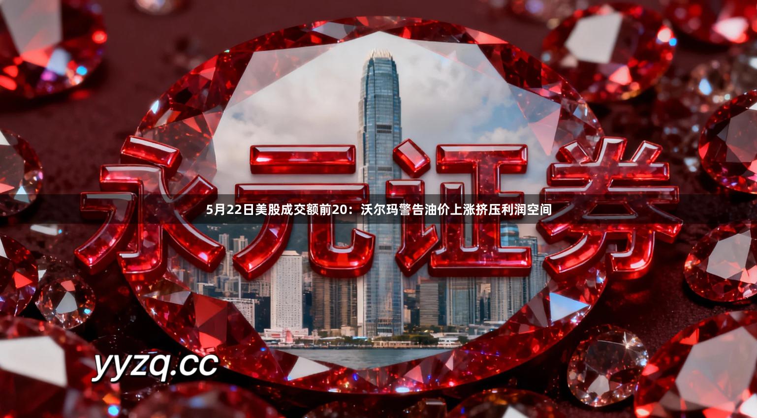 5月22日美股成交额前20：沃尔玛警告油价上涨挤压利润空间