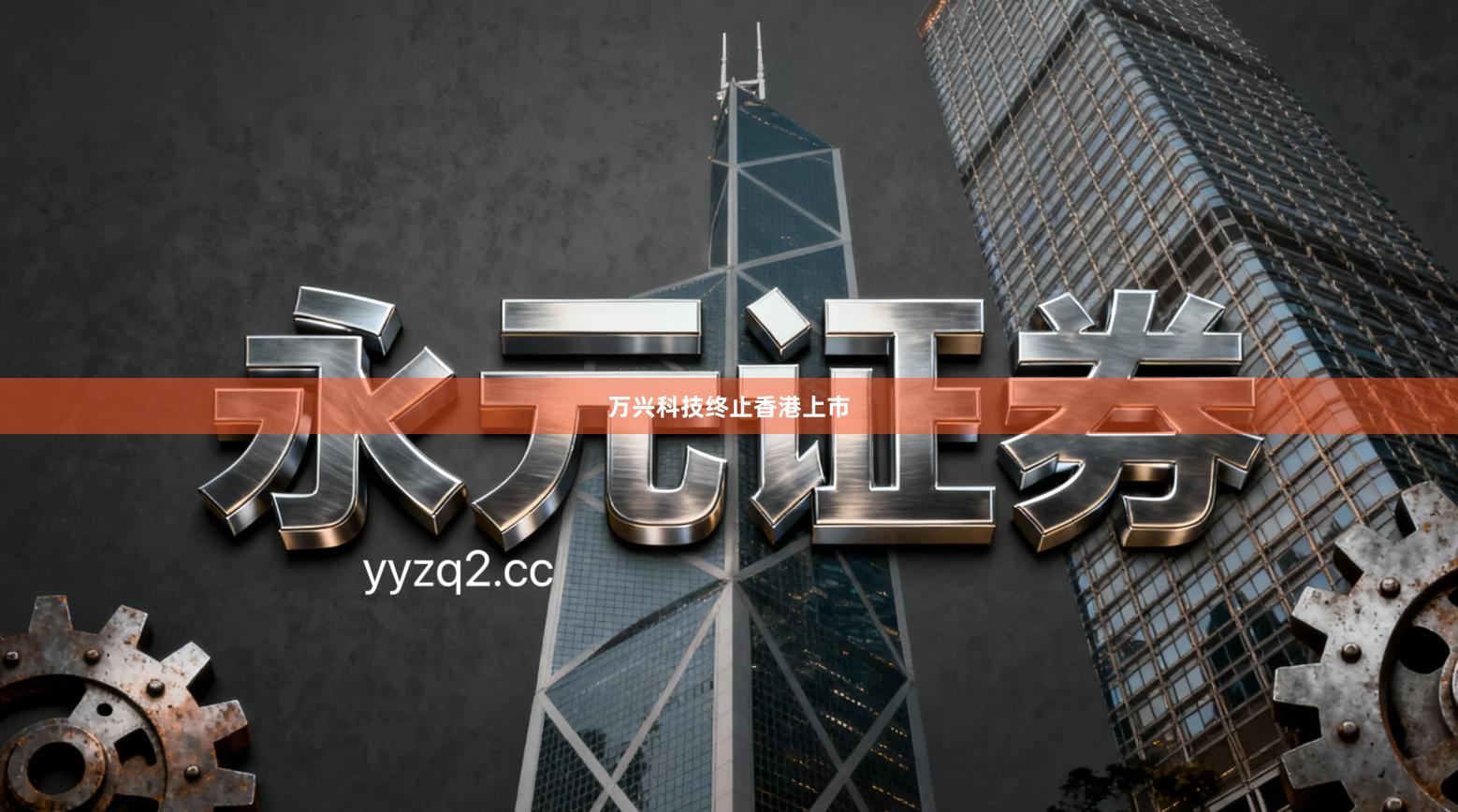 万兴科技终止香港上市