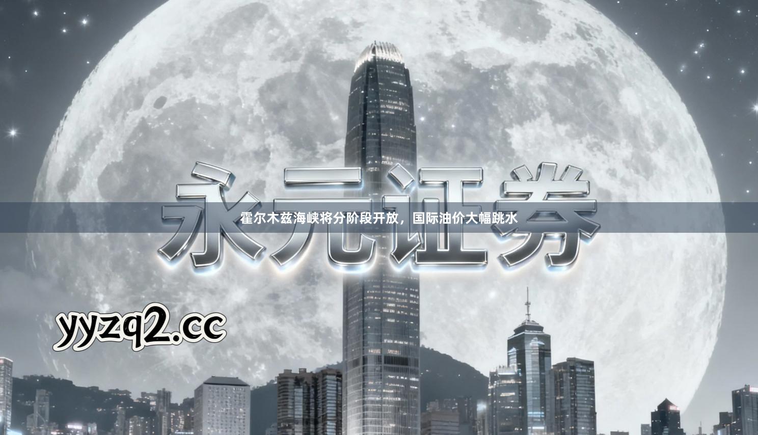 霍尔木兹海峡将分阶段开放，国际油价大幅跳水
