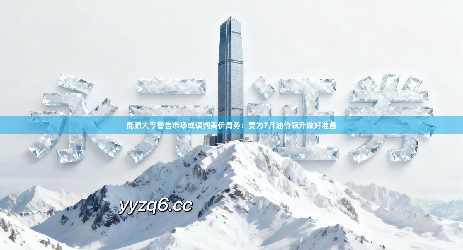 能源大亨警告市场或误判美伊局势：要为7月油价飙升做好准备