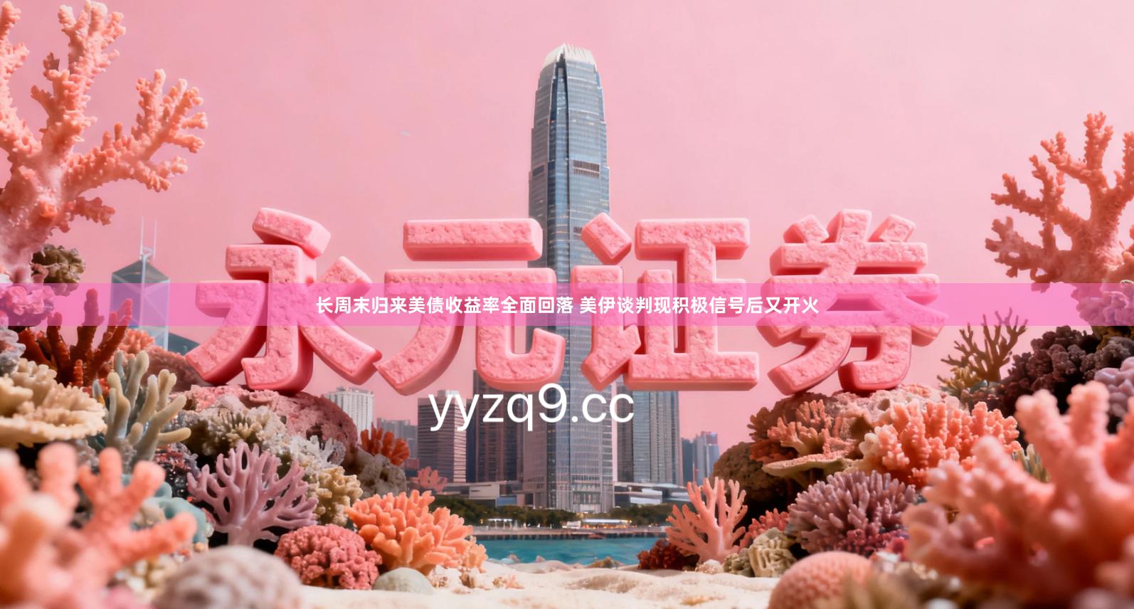 长周末归来美债收益率全面回落 美伊谈判现积极信号后又开火