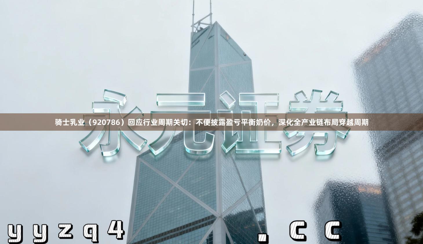 骑士乳业（920786）回应行业周期关切：不便披露盈亏平衡奶价，深化全产业链布局穿越周期