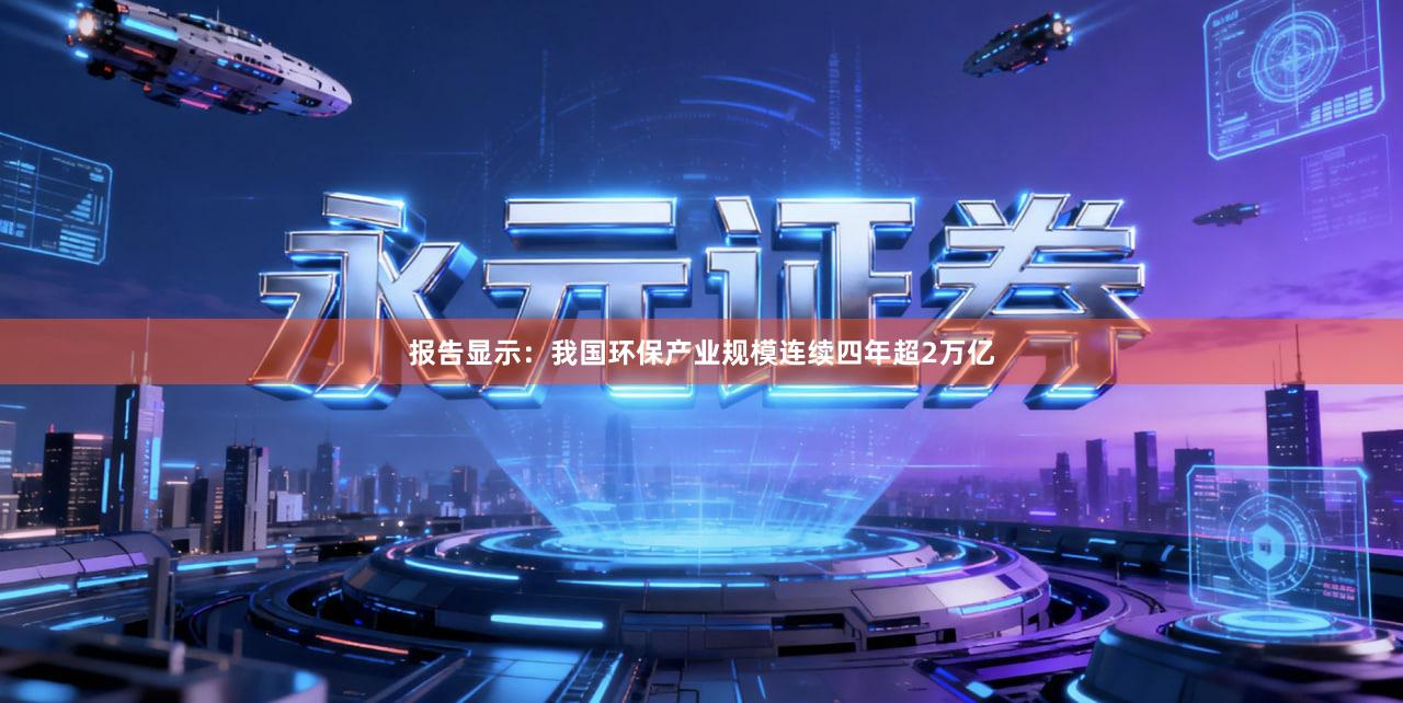 报告显示：我国环保产业规模连续四年超2万亿